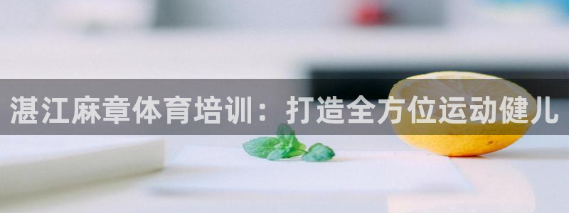 耀世娱乐提款多久到账：湛江麻章体育培训：打造全方位运